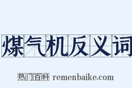煤气机反义词是什么意思的图片
